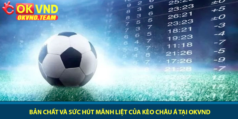 Kèo châu Á - Chiến thuật soi kèo và thắng lớn tại OKVND 2 Bản chất và sức hút mãnh liệt của kèo châu Á tại OKVND