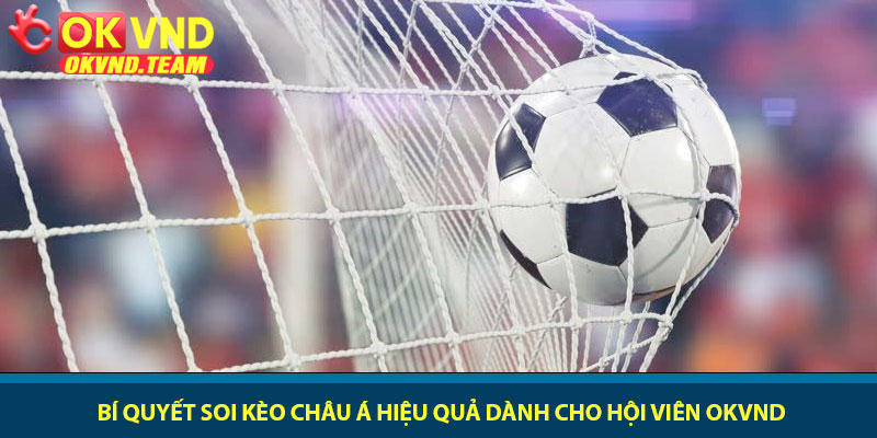Kèo châu Á - Chiến thuật soi kèo và thắng lớn tại OKVND 3 Bí quyết soi kèo châu Á hiệu quả dành cho hội viên OKVND