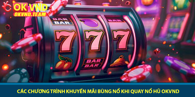 Nổ hũ OKVND - Trải nghiệm slot game đỉnh cao 2026 4 Các chương trình khuyến mãi bùng nổ khi quay nổ hũ OKVND