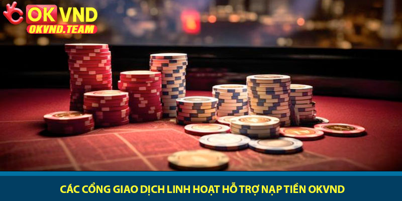 Nạp tiền OKVND - Hướng dẫn giao dịch an toàn và nhanh chóng 2 Các cổng giao dịch linh hoạt hỗ trợ nạp tiền OKVND