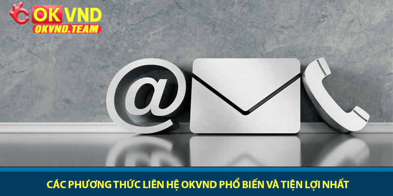 Liên hệ OKVND - Giải pháp hỗ trợ và chăm sóc khách hàng 24/7 1 Các phương thức liên hệ OKVND phổ biến và tiện lợi nhất