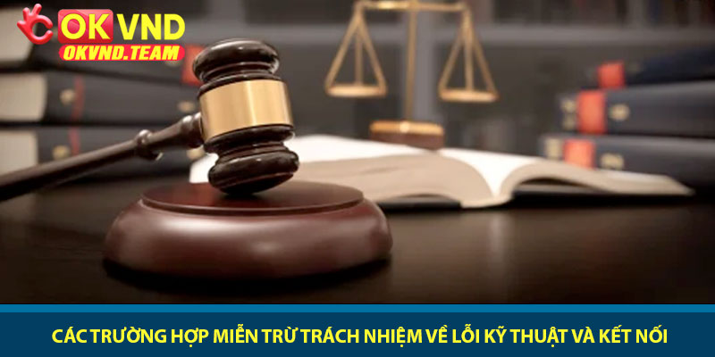Miễn trừ trách nhiệm - Quy định giới hạn pháp lý tại OKVND 1 Các trường hợp miễn trừ trách nhiệm về lỗi kỹ thuật và kết nối