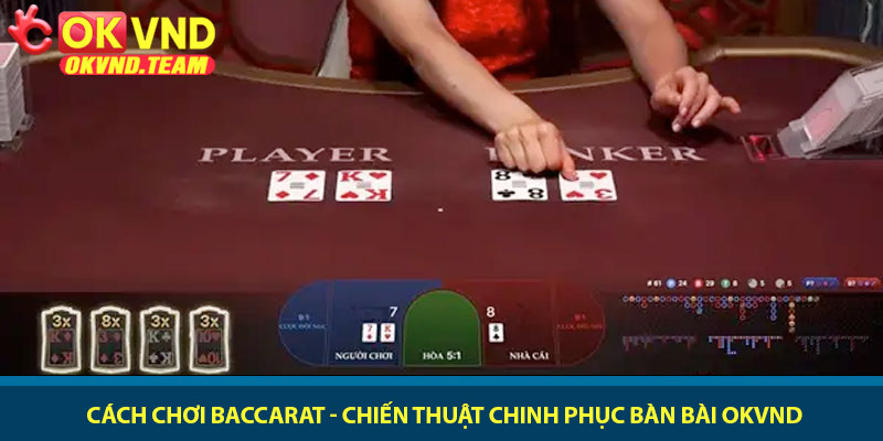 Cách chơi Baccarat - Chiến thuật chinh phục bàn bài OKVND 7 Cách chơi Baccarat - Chiến thuật chinh phục bàn bài OKVND