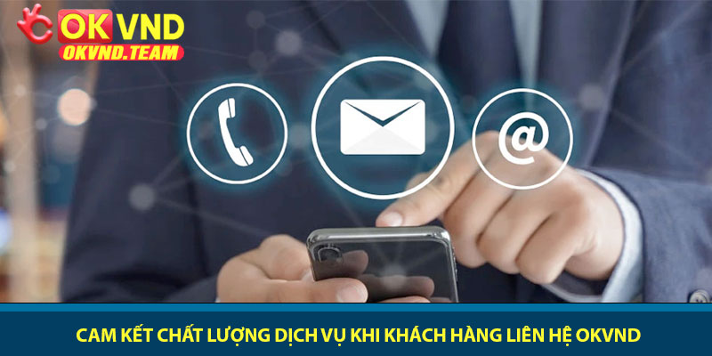 Liên hệ OKVND - Giải pháp hỗ trợ và chăm sóc khách hàng 24/7 3 Cam kết chất lượng dịch vụ khi khách hàng liên hệ OKVND