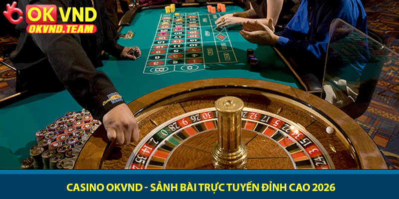 Casino OKVND - Sảnh bài trực tuyến đỉnh cao 2026 6 Casino OKVND - Sảnh bài trực tuyến đỉnh cao 2026