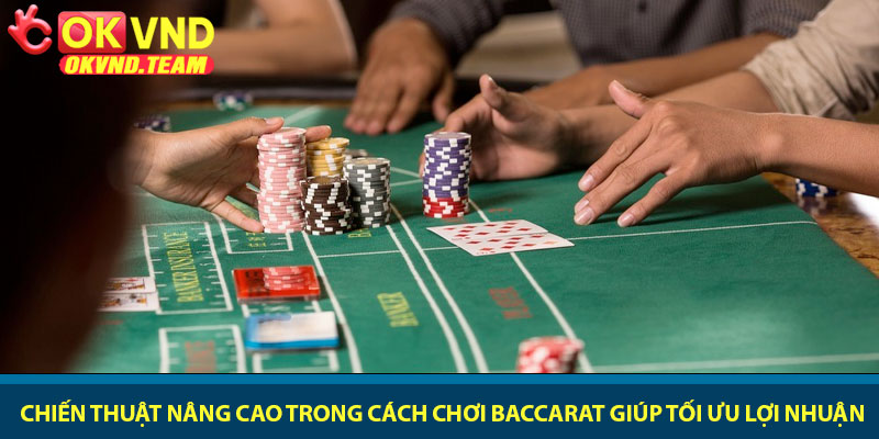 Cách chơi Baccarat - Chiến thuật chinh phục bàn bài OKVND 3 Chiến thuật nâng cao trong cách chơi Baccarat giúp tối ưu lợi nhuận