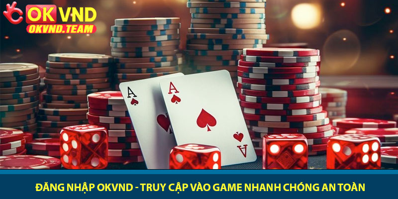 Đăng nhập OKVND - Truy cập vào game nhanh chóng an toàn 4 Đăng nhập OKVND - Truy cập vào game nhanh chóng an toàn