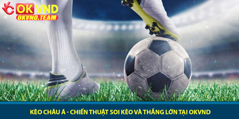 Kèo châu Á - Chiến thuật soi kèo và thắng lớn tại OKVND 1 Kèo châu Á - Chiến thuật soi kèo và thắng lớn tại OKVND