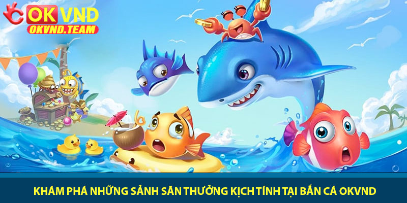 Bắn cá OKVND - Thám hiểm đại dương săn thưởng 2026 2 Khám phá những sảnh săn thưởng kịch tính tại bắn cá OKVND