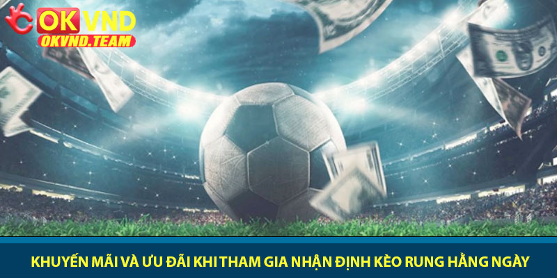 Nhận định kèo rung - Cách soi kèo chuẩn xác tại OKVND 4 Khuyến mãi và ưu đãi khi tham gia nhận định kèo rung hằng ngày
