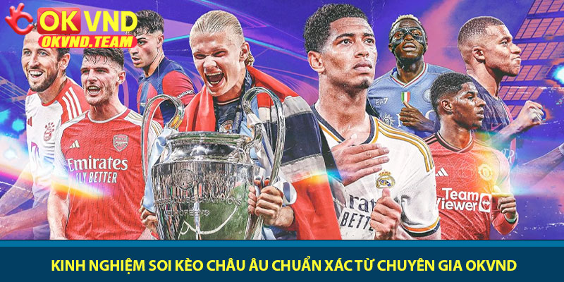 Soi kèo châu Âu - Bí thuật dự đoán và chiến thắng cùng OKVND 3 Kinh nghiệm soi kèo châu Âu chuẩn xác từ chuyên gia OKVND