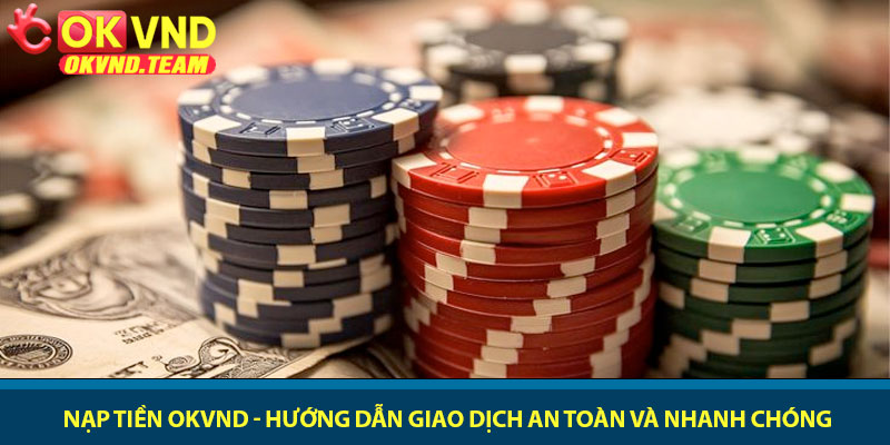 Nạp tiền OKVND - Hướng dẫn giao dịch an toàn và nhanh chóng 3 Nạp tiền OKVND - Hướng dẫn giao dịch an toàn và nhanh chóng