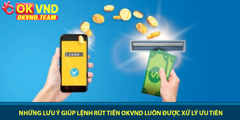 Rút tiền OKVND - Thao tác đơn giản, nhận tiền nhanh 4 Những lưu ý giúp lệnh rút tiền OKVND luôn được xử lý ưu tiên