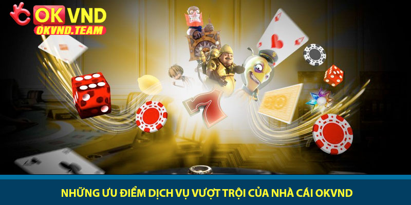 Giới thiệu OKVND - Sân chơi cá cược đẳng cấp nhất năm 2026 3 Những ưu điểm dịch vụ vượt trội của nhà cái OKVND