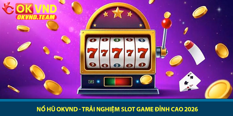 Nổ hũ OKVND - Trải nghiệm slot game đỉnh cao 2026 3 Nổ hũ OKVND - Trải nghiệm slot game đỉnh cao 2026