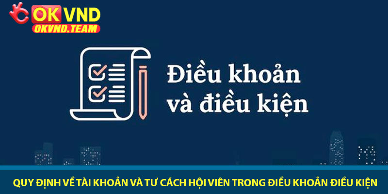 Điều khoản điều kiện – Quy định sử dụng dịch vụ tại OKVND 1 Quy định về tài khoản và tư cách hội viên trong điều khoản điều kiện
