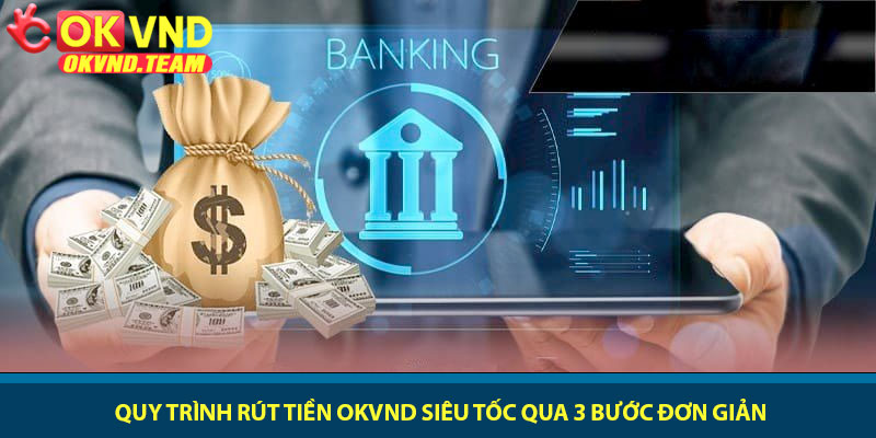 Rút tiền OKVND - Thao tác đơn giản, nhận tiền nhanh 3 Quy trình rút tiền OKVND siêu tốc qua 3 bước đơn giản