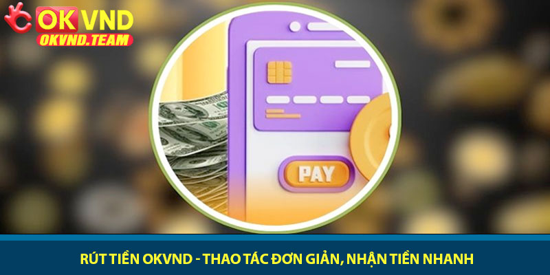Rút tiền OKVND - Thao tác đơn giản, nhận tiền nhanh 2 Rút tiền OKVND - Thao tác đơn giản, nhận tiền nhanh