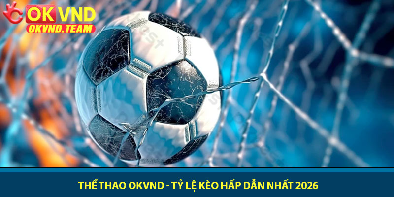 Thể thao OKVND - Tỷ lệ kèo hấp dẫn nhất 2026 7 Thể thao OKVND - Tỷ lệ kèo hấp dẫn nhất 2026