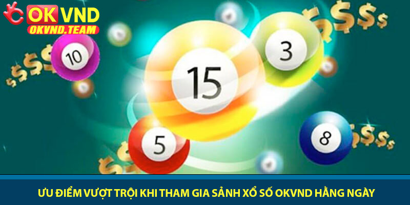 Xổ số OKVND - Cược nhanh, thưởng lớn mỗi ngày 3 Ưu điểm vượt trội khi tham gia sảnh xổ số OKVND hằng ngày