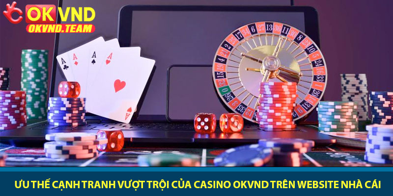 Casino OKVND - Sảnh bài trực tuyến đỉnh cao 2026 3 Uu the canh tranh vuot troi cua Casino OKVND tren website nha cai