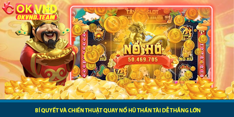 Nổ Hũ Thần Tài - Quay slot may mắn rinh Jackpot tại OKVND 3 Bí quyết và chiến thuật quay Nổ Hũ Thần Tài dễ thắng lớn