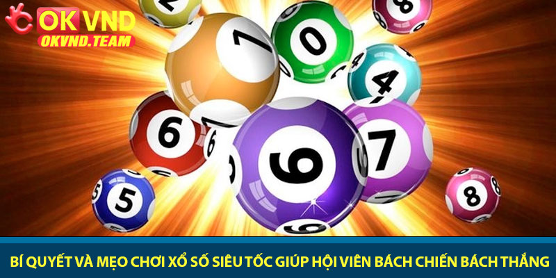 Xổ số siêu tốc - Chơi nhanh, thắng gọn mỗi ngày tại OKVND 3 Bí quyết và mẹo chơi xổ số siêu tốc giúp hội viên bách chiến bách thắng