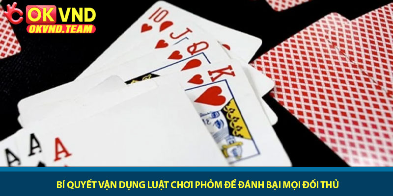 Luật chơi phỏm - Chiến thuật ăn bài và ù đỉnh cao tại OKVND 3 Bí quyết vận dụng luật chơi phỏm để đánh bại mọi đối thủ