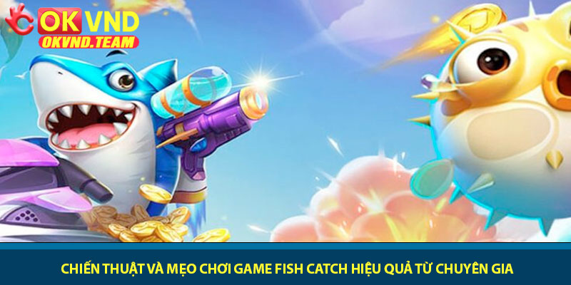 Game Fish Catch - Phiêu lưu đại dương săn cá tại OKVND 3 Chiến thuật và mẹo chơi Game Fish Catch hiệu quả từ chuyên gia