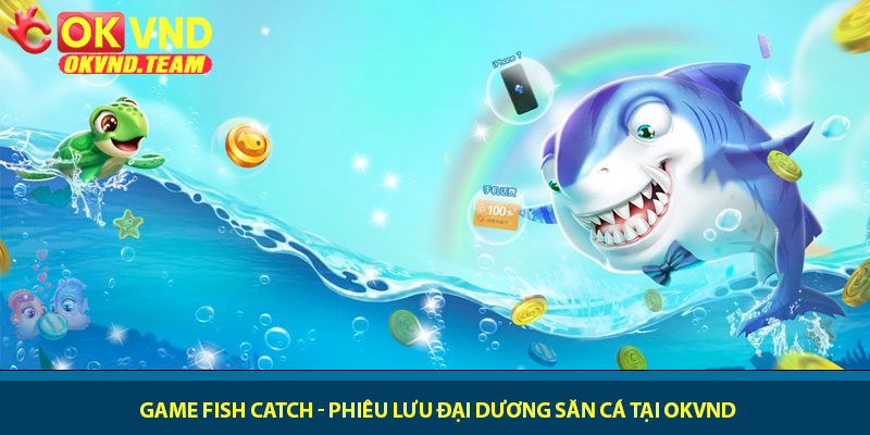 Game Fish Catch - Phiêu lưu đại dương săn cá tại OKVND 4 Game Fish Catch - Phiêu lưu đại dương săn cá tại OKVND