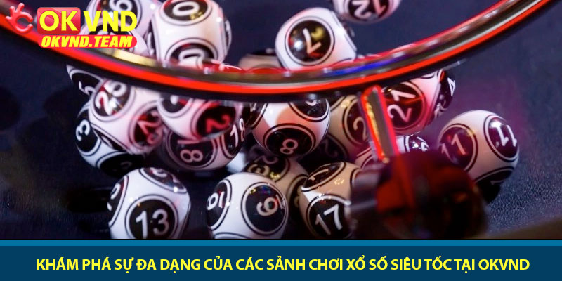 Xổ số siêu tốc - Chơi nhanh, thắng gọn mỗi ngày tại OKVND 2 Khám phá sự đa dạng của các sảnh chơi xổ số siêu tốc tại OKVND