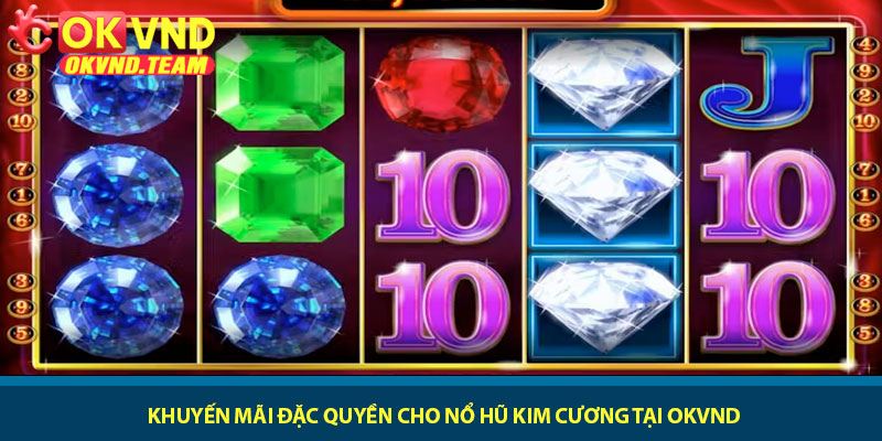 Nổ Hũ Kim Cương - Slot lấp lánh thưởng lớn hấp dẫn tại OKVND 4 Khuyến mãi đặc quyền cho Nổ Hũ Kim Cương tại OKVND