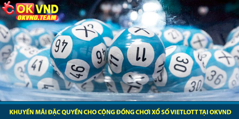 Xổ số Vietlott - Cơ hội chinh phục Jackpot hàng tỷ đồng 2026 4 Khuyến mãi đặc quyền cho cộng đồng chơi xổ số Vietlott tại OKVND