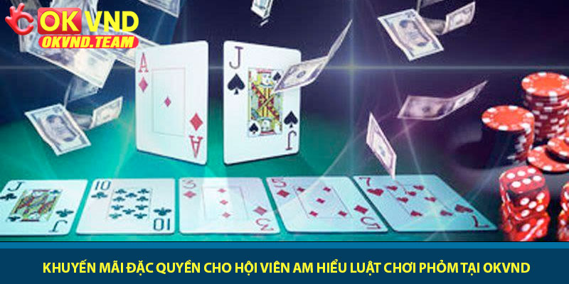 Luật chơi phỏm - Chiến thuật ăn bài và ù đỉnh cao tại OKVND 4 Khuyến mãi đặc quyền cho hội viên am hiểu luật chơi phỏm tại OKVND
