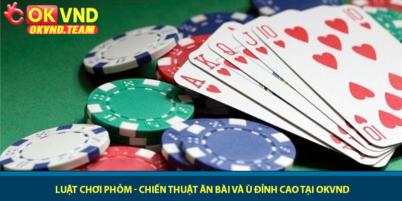 Luật chơi phỏm - Chiến thuật ăn bài và ù đỉnh cao tại OKVND 9 Luật chơi phỏm - Chiến thuật ăn bài và ù đỉnh cao tại OKVND