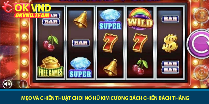 Nổ Hũ Kim Cương - Slot lấp lánh thưởng lớn hấp dẫn tại OKVND 3 Mẹo và chiến thuật chơi Nổ Hũ Kim Cương bách chiến bách thắng
