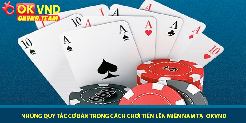 Cách chơi Tiến Lên Miền Nam - Chơi đúng luật tại OKVND 2 Những quy tắc cơ bản trong cách chơi tiến lên miền nam tại OKVND