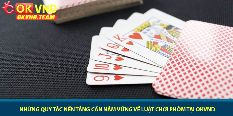 Luật chơi phỏm - Chiến thuật ăn bài và ù đỉnh cao tại OKVND 2 Những quy tắc nền tảng cần nắm vững về luật chơi phỏm tại OKVND