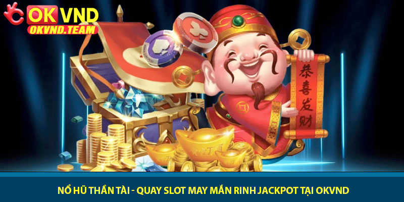 Nổ Hũ Thần Tài - Quay slot may mắn rinh Jackpot tại OKVND 7 Nổ Hũ Thần Tài - Quay slot may mắn rinh Jackpot tại OKVND
