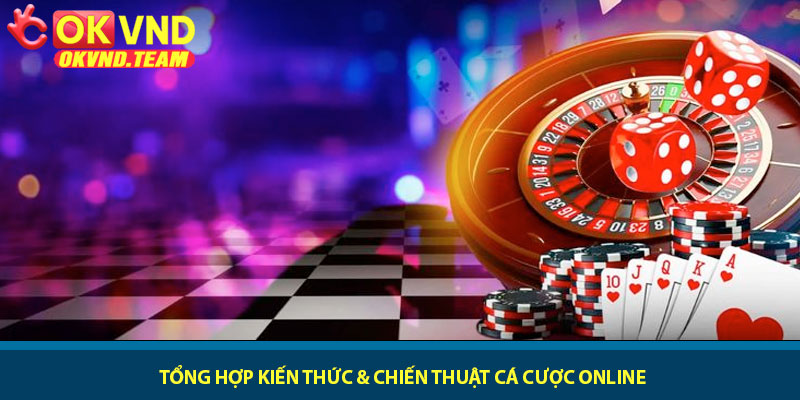 Tổng Hợp Kiến Thức & Chiến Thuật Cá Cược Online