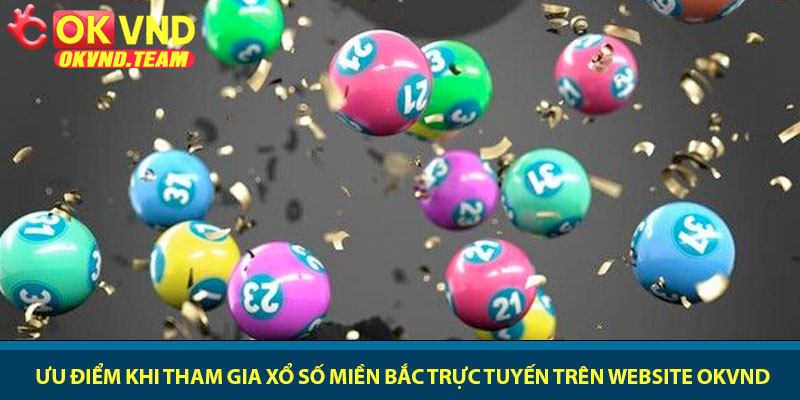 Xổ số miền Bắc - Sân chơi số học uy tín và minh bạch 2026 3 Ưu điểm khi tham gia xổ số miền Bắc trực tuyến trên website OKVND