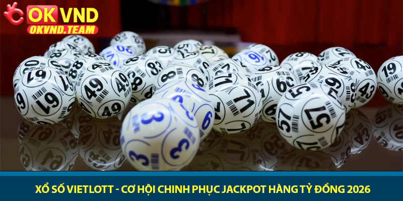 Xổ số Vietlott - Cơ hội chinh phục Jackpot hàng tỷ đồng 2026 2 Xổ số Vietlott - Cơ hội chinh phục Jackpot hàng tỷ đồng 2026