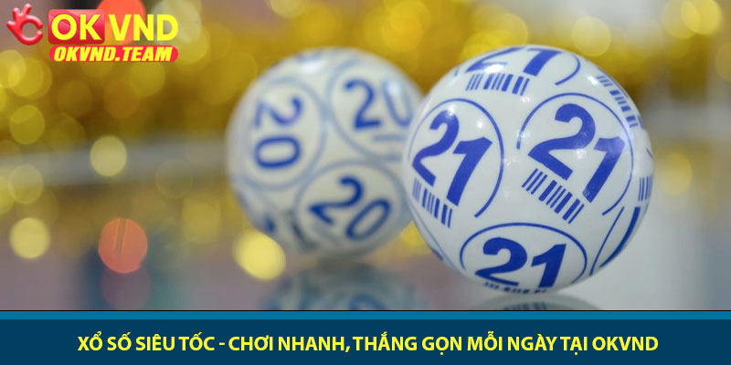 Xổ số siêu tốc - Chơi nhanh, thắng gọn mỗi ngày tại OKVND 3 Xổ số siêu tốc - Chơi nhanh, thắng gọn mỗi ngày tại OKVND